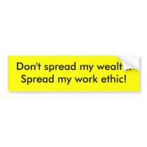 Don't spread my wealth.Spread my work ethic! Bumper Sticker