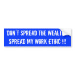 Don't spread the wealth...Spread my work ethic !!! Bumper Stickers