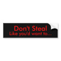 Don't Steal, Like you'd want to... bumper stickers by crazyott07 Don't Steal, Like you'd want to... bumper stickers