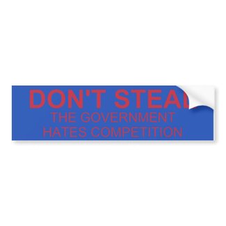 Don't Steal The Government Hates Bumper Sticker bumpersticker