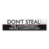 Don't steal the government hates competition bumper stickers