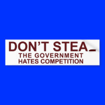 Don't Steal - The Government Hates Competition! Bumper Stickers