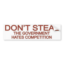 Don't Steal The Government Hates Competition Bumper Stickers