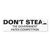 Don't steal, the government hates competition bumper stickers