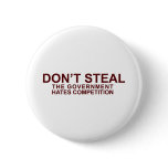 DON'T STEAL - The Government Hates Competition Pinback Button