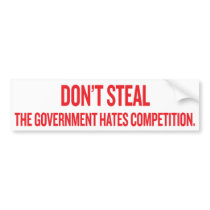 Dont Steal The Government Hates Competition Sticke Bumper Stickers