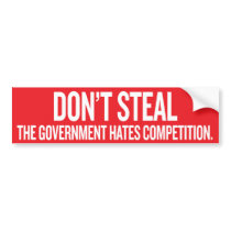 Dont Steal The Government Hates Competition Sticke Bumper Stickers