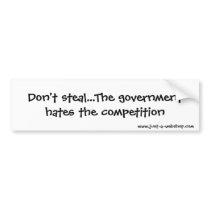 Don't steal...The government hates the competit... bumper stickers by just_a_webshop Don't steal...The government hates the competit... bumper stickers