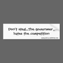Don't steal...The government hates the competit... bumper stickers