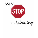 Dont STOP believing Tee Shirts