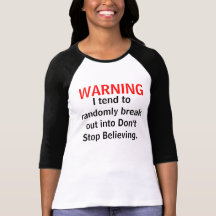 Don't  Stop Believing warning Tshirts