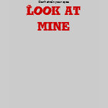 Don't Strain Your Eyes, Look At Mine T-Shirt