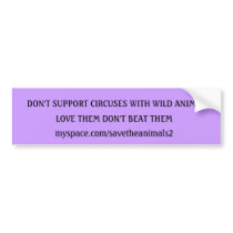 DON'T SUPPORT CIRCUSES WITH WILD ANIMALS, LOVE ... bumper stickers