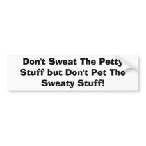 Don't Sweat The Petty Stuff but Don't Pet The S... bumper stickers by BIRDMAN72 Don't Sweat The Petty Stuff but Don't Pet The S... bumper stickers