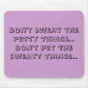 Don't sweat the petty things..Don't pet the swe... mousepads