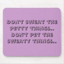 Don't sweat the petty things..Don't pet the swe... mousepads