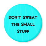 "Don't sweat the small stuff" magnets