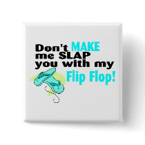 Don't t Make Me Slap You With My Flip Flop buttons