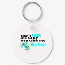 Don't t Make Me Slap You With My Flip Flop keychains