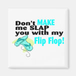 Don't t Make Me Slap You With My Flip Flop Fridge Magnet