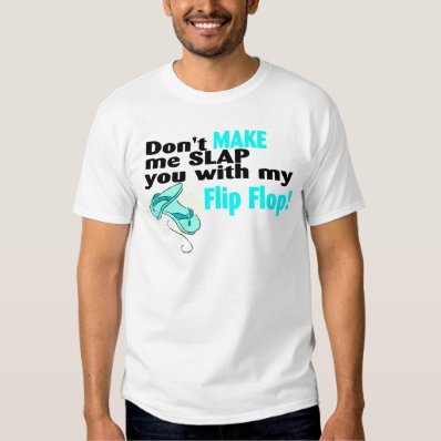 Don&#39;t t Make Me Slap You With My Flip Flop T-shirt