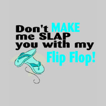 Don't t Make Me Slap You With My Flip Flop t-shirts by TeeZazzle Don't t Make Me Slap You With My Flip Flop t-shirts