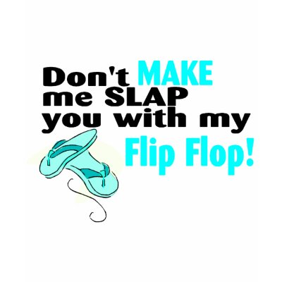 Don't t Make Me Slap You With My Flip Flop Shirts by TeeZazzle