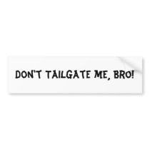 Don't Tailgate Me Bro : Bumper Sticker