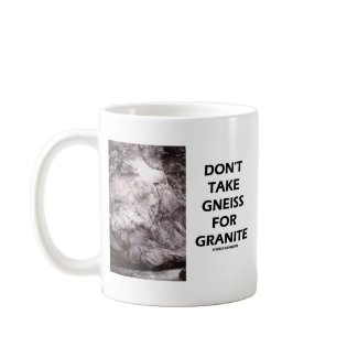 Don't Take Gneiss For Granite (Geology Humor) mug