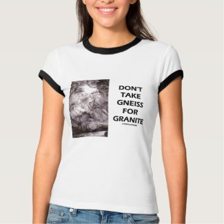 Don't Take Gneiss For Granite (Geology Humor) shirt