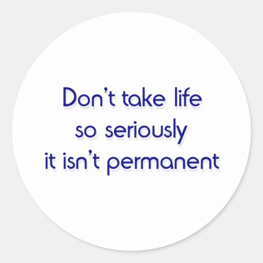 don-t-take-life-so-seriously-round-stickers-zazzle