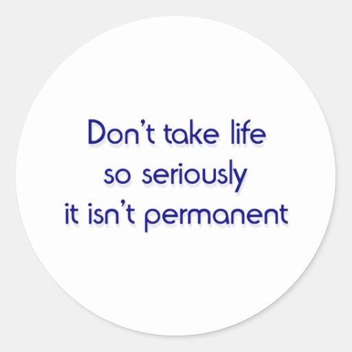 Don t Take Life So Seriously Round Stickers Zazzle