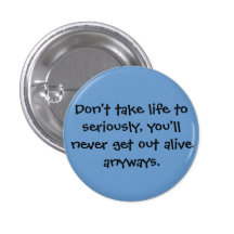 Don't take life to seriously, you'll never get ... pin