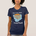 Don't Take Mah Freeze Peach! Shirts