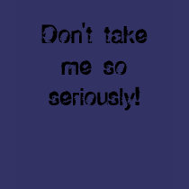 Don't take me so seriously! t-shirts by DarkEden Don't take me so seriously! t-shirts