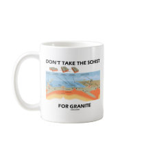 Don't Take The Schist For Granite (Geology Humor) Mugs