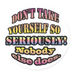 Don't take yourself so seriously. stickers