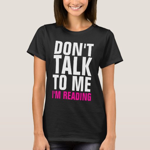 Don't Talk To Me I'm Reading Ladies Dark T-Shirt | Zazzle