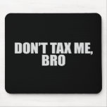DONT TAX ME BRO 2 T-shirt Mouse Mat