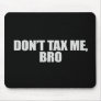 DONT TAX ME BRO 2 T-shirt Mouse Mat