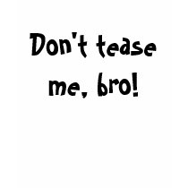 Don't tease me, bro! t-shirts by buckfifty Don't tease me, bro! t-shirts