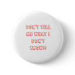 DON'T TELL ME WHAT I DON'T KNOW!! PINBACK BUTTONS