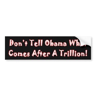Don't Tell Obama What Comes After A Trillion Bumper Stickers