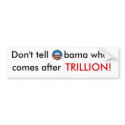 Don't tell Obama what comes after trillion sticker bumper stickers by backitupwithfacts Don't tell Obama what comes after trillion sticker bumper stickers