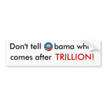 Don't tell Obama what comes after trillion sticker bumper stickers