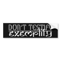 Don't Testify, Exemplify Bumper Stickers