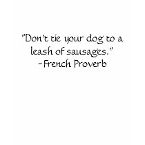 "Don't tie your dog to a leash of sausages." t-shirts