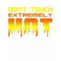 Don't Touch Extremely Hot t-shirts