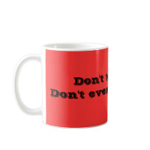 Don't touch it!Don't even look at it! mugs