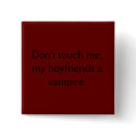 Don't touch me, my boyfriends a vampire. buttons by twilightluver1901 Don't touch me, my boyfriends a vampire. buttons